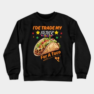 I'de Trade My Father For a Taco, funny cinco de mayo design Crewneck Sweatshirt